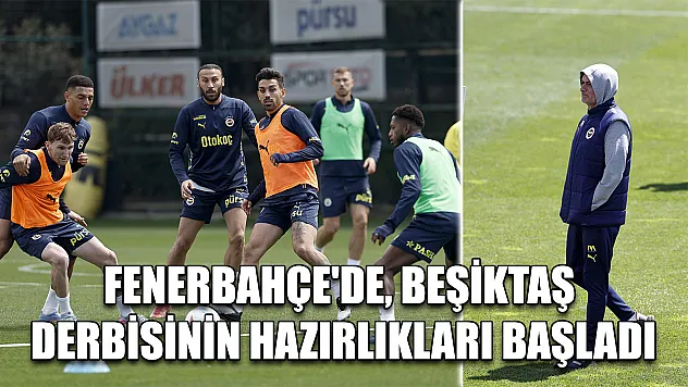 Fenerbahçe'de, Beşiktaş derbisinin hazırlıkları başladı