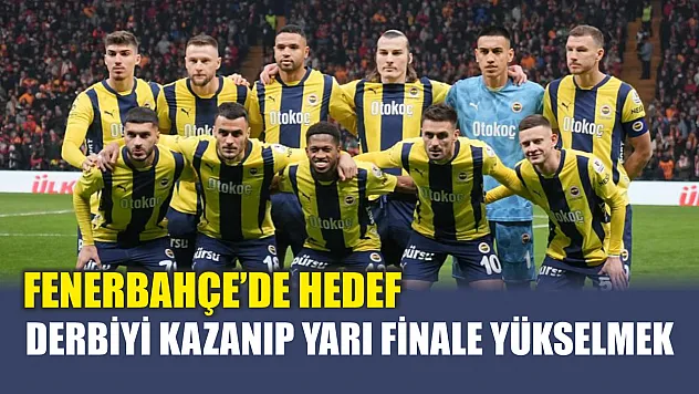 Fenerbahçe'de hedef derbiyi kazanıp yarı finale yükselmek
