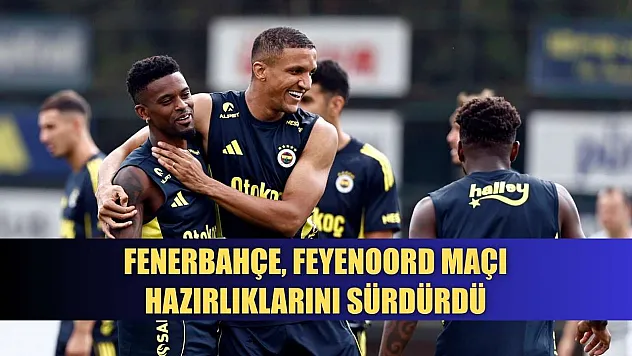 Fenerbahçe, Feyenoord maçı hazırlıklarını sürdürdü