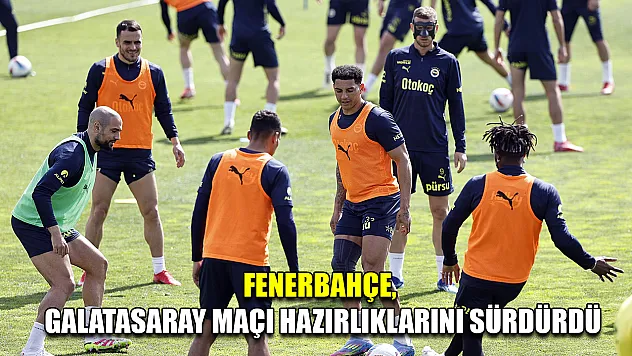 Fenerbahçe, Galatasaray maçı hazırlıklarını sürdürdü