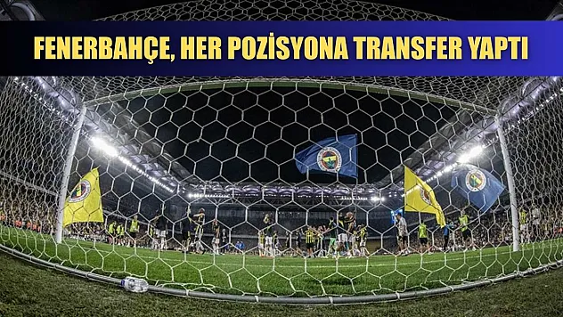 Fenerbahçe, her pozisyona transfer yaptı