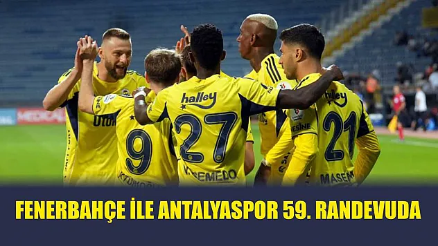 Fenerbahçe ile Antalyaspor 59. randevuda