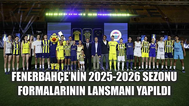 Fenerbahçe'nin 2025-2026 sezonu formalarının lansmanı yapıldı