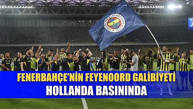 Fenerbahçe'nin Feyenoord galibiyeti Hollanda basınında