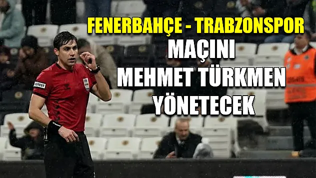 Fenerbahçe - Trabzonspor maçını Mehmet Türkmen yönetecek