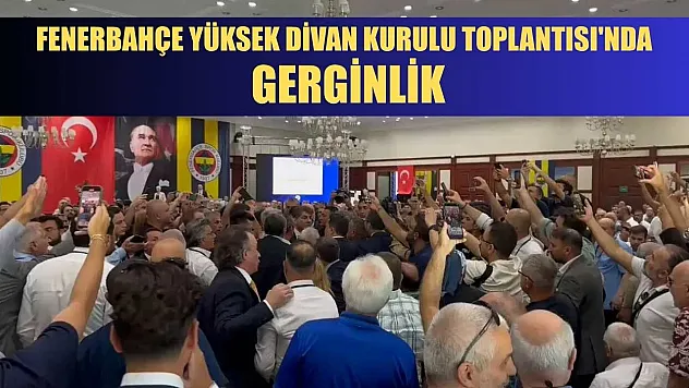 Fenerbahçe Yüksek Divan Kurulu Toplantısı'nda gerginlik