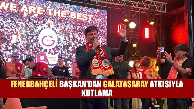 Fenerbahçeli Başkan'dan Galatasaray atkısıyla kutlama