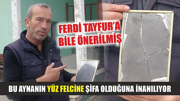 Ferdi Tayfur'a bile önerilmiş: Bu aynanın yüz felcine şifa olduğuna inanılıyor