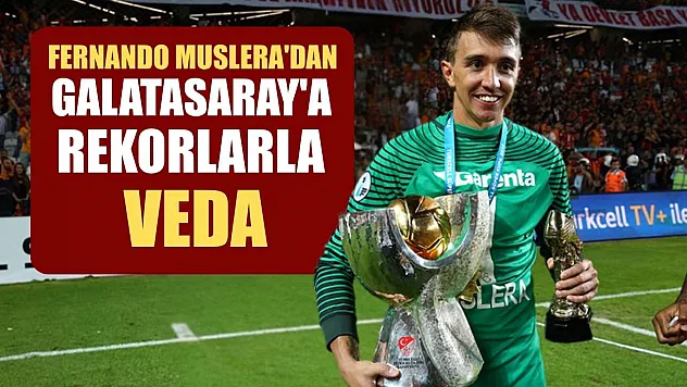 Fernando Muslera'dan Galatasaray'a rekorlarla veda