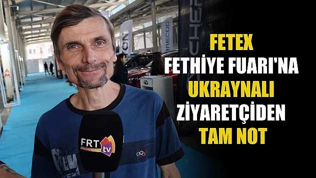 FETEX Fethiye Fuarı'na Ukraynalı ziyaretçiden tam not