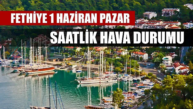 Fethiye 1 Haziran Pazar Saatlik Hava Durumu