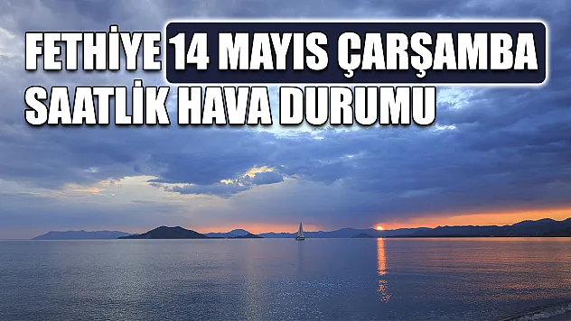 Fethiye 14 Mayıs Çarşamba Saatlik Hava Durumu