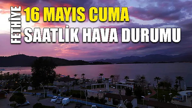 Fethiye 16 Mayıs Cuma Saatlik Hava Durumu