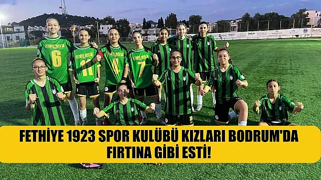 Fethiye 1923 Spor Kulübü Kızları Bodrum'da fırtına gibi esti!