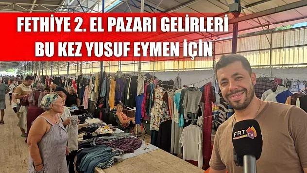 Fethiye 2. El Pazarı Gelirleri Bu Kez Yusuf Eymen İçin