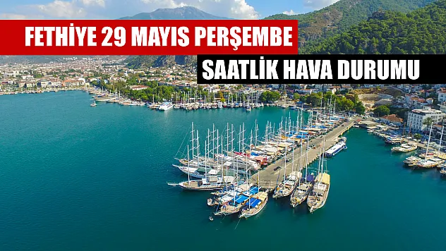 Fethiye 29 Mayıs Perşembe Saatlik Hava Durumu