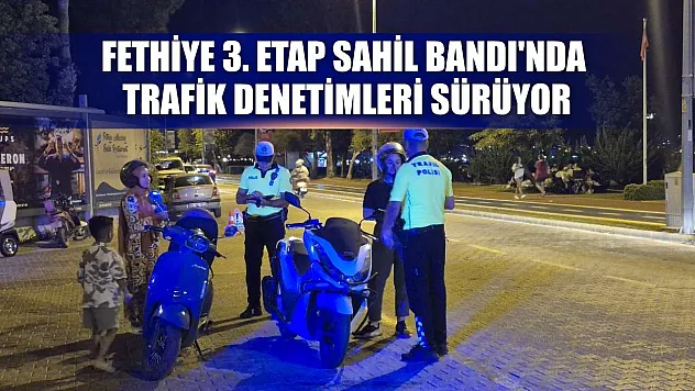 Fethiye 3. Etap Sahil Bandı'nda Trafik Denetimleri Sürüyor