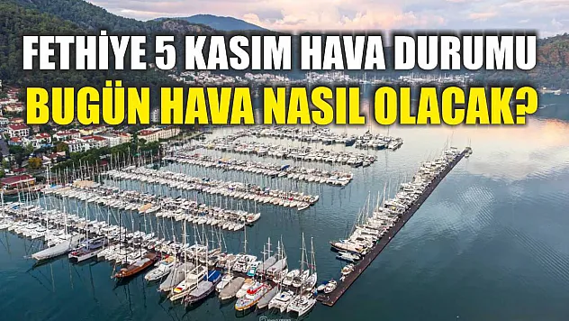 Fethiye 5 Kasım Hava Durumu: Bugün Hava Nasıl Olacak?