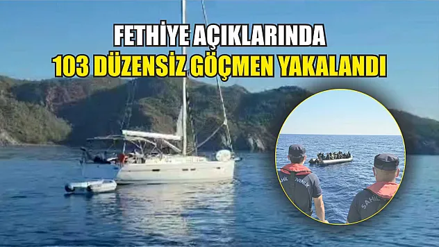 Fethiye açıklarında 103 düzensiz göçmen yakalandı