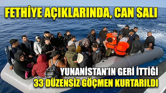 Fethiye açıklarında, Can Salı Yunanistan'ın Geri İttiği 33 Düzensiz Göçmen Kurtarıldı
