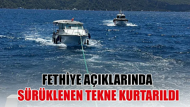 Fethiye açıklarında sürüklenen tekne kurtarıldı