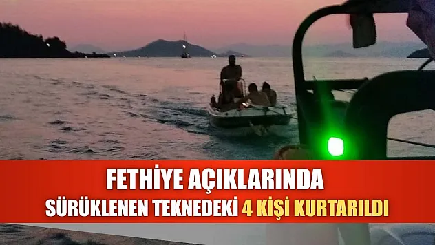 Fethiye açıklarında sürüklenen teknedeki 4 kişi kurtarıldı
