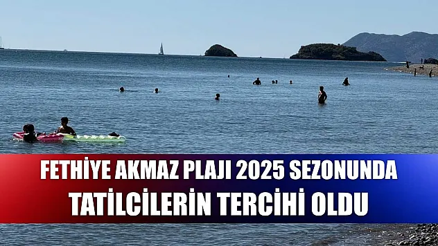 Fethiye Akmaz Plajı 2025 Sezonunda Tatilcilerin Tercihi Oldu