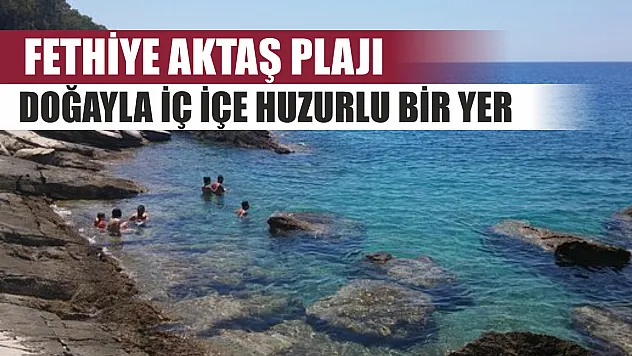 Fethiye Aktaş Plajı: Doğayla iç içe huzurlu bir yer