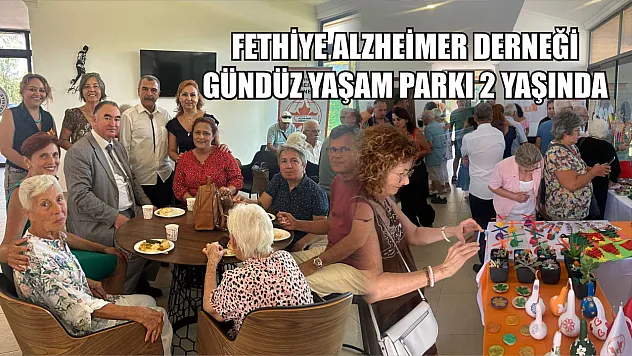 Fethiye Alzheimer Derneği Gündüz Yaşam Parkı 2 yaşında