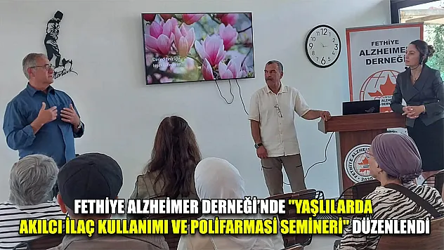 Fethiye Alzheimer Derneği'nde 'Yaşlılarda Akılcı İlaç Kullanımı ve Polifarmasi Semineri'  düzenlendi
