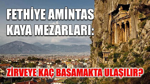 Fethiye Amintas Kaya Mezarları: Zirveye kaç basamakta ulaşılır?