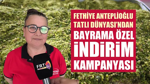 Fethiye Anteplioğlu Tatlı Dünyası'ndan bayrama özel indirim kampanyası