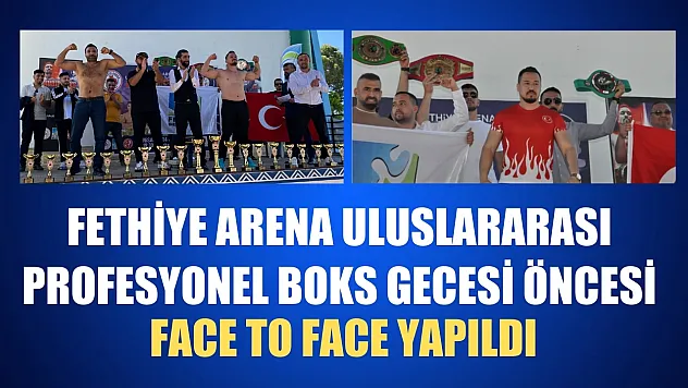 Fethiye Arena Uluslararası Profesyonel Boks Gecesi Öncesi Face To Face Yapıldı