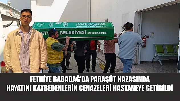 Fethiye Babadağ'da Paraşüt Kazasında Hayatını Kaybedenlerin Cenazeleri Hastaneye Getirildi