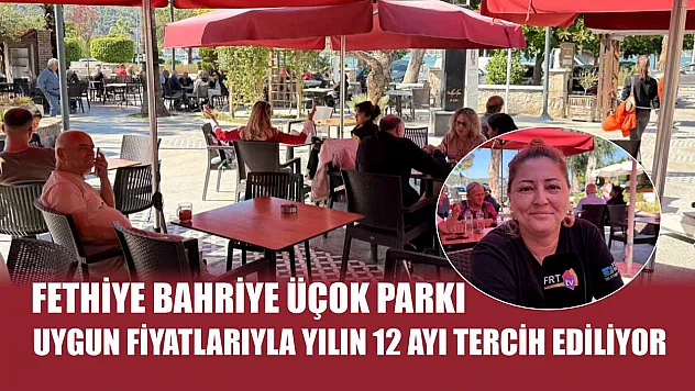Fethiye Bahriye Üçok Parkı, uygun fiyatlarıyla yılın 12 ayı tercih ediliyor