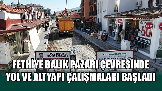 Fethiye Balık Pazarı çevresinde yol ve altyapı çalışmaları başladı