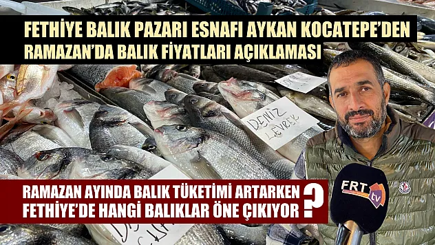 Fethiye Balık Pazarı Esnafı Aykan Kocatepe'den Ramazan'da balık fiyatları açıklaması