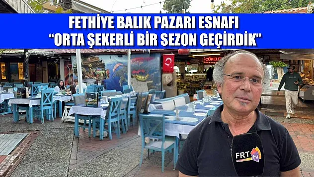 Fethiye Balık Pazarı  Esnafı 'Orta şekerli bir sezon geçirdik'