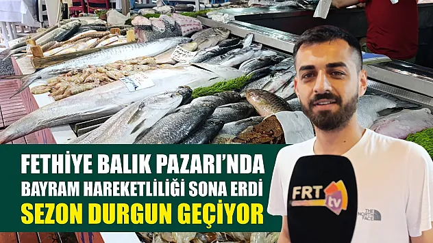 Fethiye Balık Pazarı'nda Bayram Hareketliliği Sona Erdi: Sezon Durgun Geçiyor