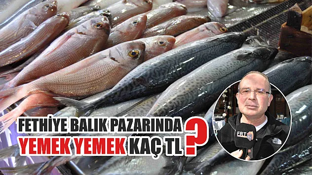 Fethiye balık pazarında yemek yemek kaç TL?