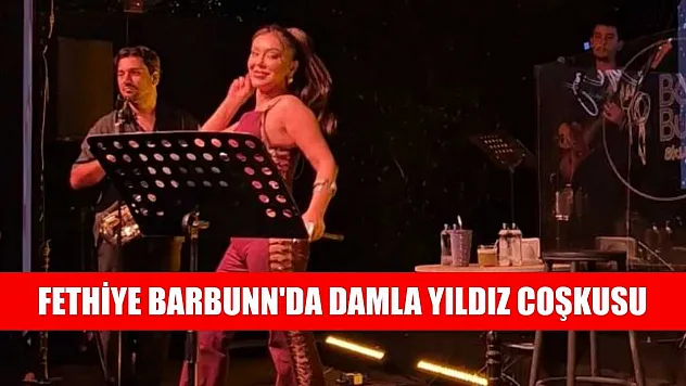 Fethiye Barbunn'da Damla Yıldız Coşkusu