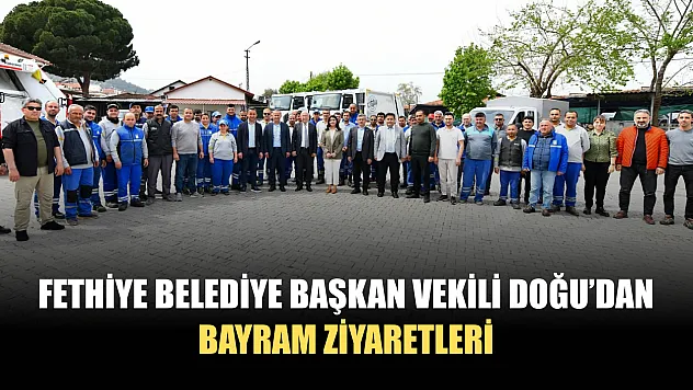 Fethiye Belediye Başkan Vekili Doğu'dan Bayram Ziyaretleri