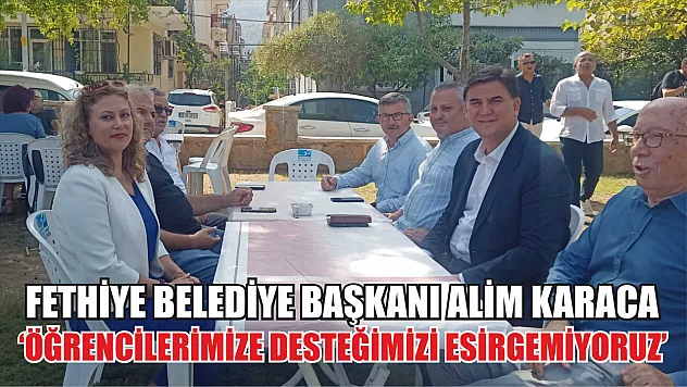 Fethiye Belediye Başkanı Alim Karaca: 'Öğrencilerimize Desteğimizi Esirgemiyoruz'