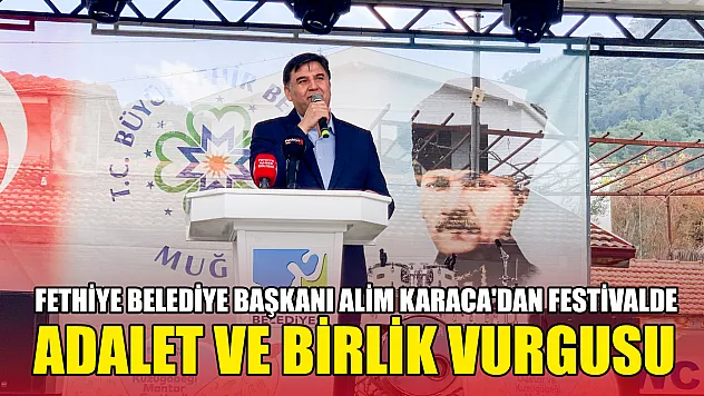 Fethiye Belediye Başkanı Alim Karaca'dan festivalde adalet ve birlik vurgusu