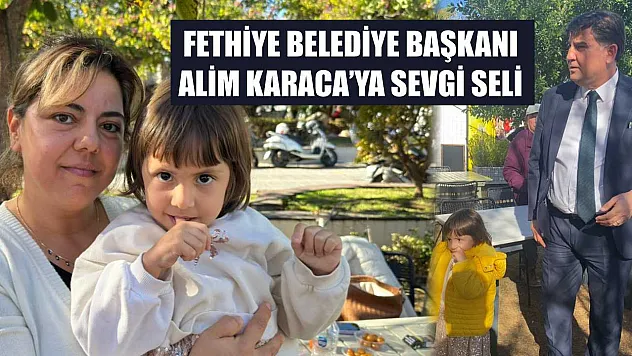 Fethiye Belediye Başkanı Alim Karaca'ya sevgi seli