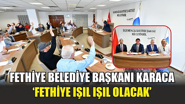 Fethiye Belediye Başkanı Karaca, 'Fethiye ışıl ışıl olacak'