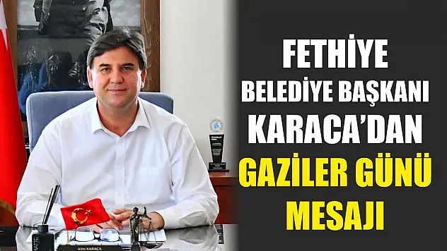 Fethiye Belediye Başkanı Karaca'dan Gaziler Günü Mesajı