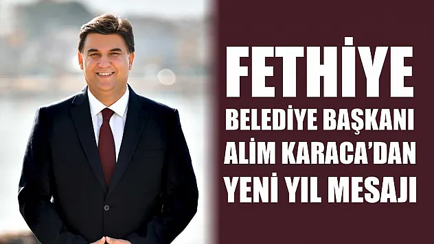 Fethiye Belediye Başkanı Karaca'dan Yeni Yıl Mesajı