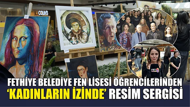 Fethiye Belediye Fen Lisesi Öğrencilerinden 'Kadınların İzinde' Resim Sergisi