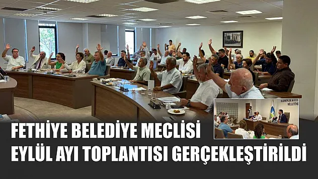 Fethiye Belediye Meclisi Eylül Ayı Toplantısı Gerçekleştirildi